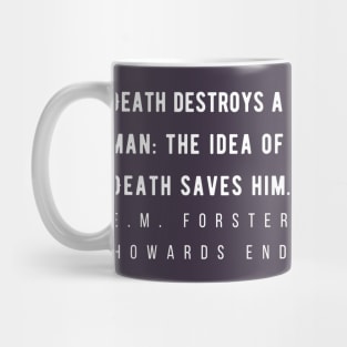 E.M. Forster quote: Death destroys a man: the idea of Death saves him. Mug